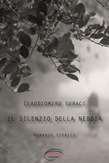 Il silenzio della nebbia. Nuova ediz. - Claudiomiro Suraci - Libro Pluriversum Edizioni 2019 | Libraccio.it