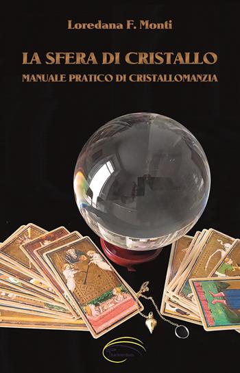 La sfera di cristallo. Manuale pratico di cristallomanzia - Loredana F. Monti - Libro Pluriversum Edizioni 2019 | Libraccio.it