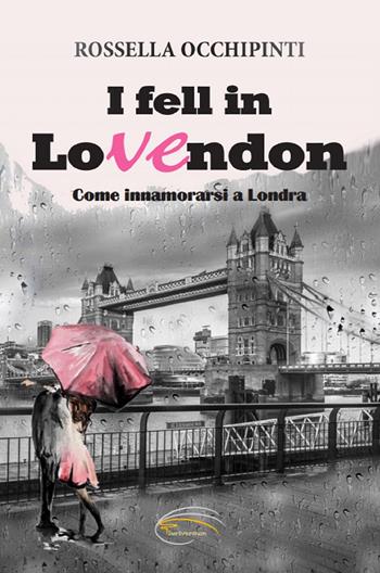 I fell in LoVEndon. Come innamorarsi a Londra. Nuova ediz. - Rossella Occhipinti - Libro Pluriversum Edizioni 2020 | Libraccio.it