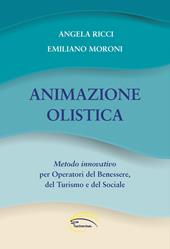 Animazione olistica. Metodo innovativo per operatori del benessere, del turismo e del sociale