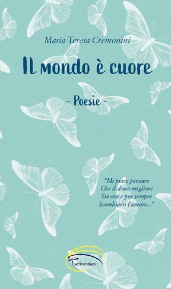 Il mondo è cuore - Maria Teresa Cremonini - Libro Pluriversum Edizioni 2021 | Libraccio.it