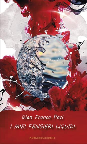 I miei pensieri liquidi - Gian Franca Paci - Libro Pluriversum Edizioni 2021 | Libraccio.it