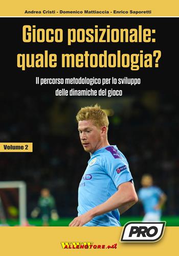 Gioco posizionale: quale metodologia? Il percorso metodologico per lo sviluppo delle dinamiche del gioco. Vol. 2 - Andrea Cristi, Enrico Saporetti, Domenico Mattiaccia - Libro WWW.Allenatore.Net 2022 | Libraccio.it