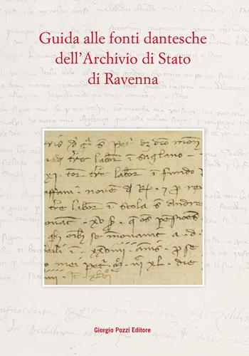 Guida alle fonti dantesche dell'Archivio di Stato di Ravenna - Gioia Boattini, Daniele Bortoluzzi, Dario Taraborrelli - Libro Giorgio Pozzi Editore 2021, Collana del «Bollettino dantesco». Studi e testi | Libraccio.it