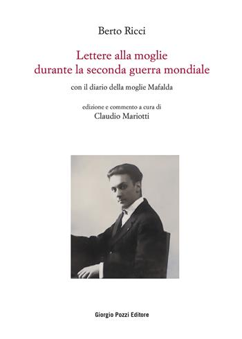 Lettere alla moglie durante la seconda guerra mondiale con il diario della moglie Mafalda - Berto Ricci - Libro Giorgio Pozzi Editore 2025, La politica dei letterati | Libraccio.it