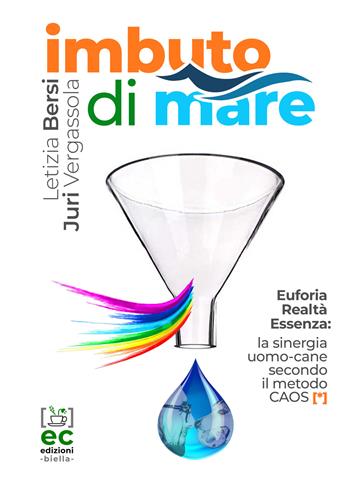 Imbuto di mare. Euforia, realtà, essenza: la sinergia uomo-cane secondo il metodo CAOS - Letizia Bersi, Juri Vergassola - Libro Energy Caffeina 2019 | Libraccio.it