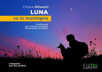 Luna va in montagna. FotoFavole per ritrovare se stessi riscoprendo la natura - Chiara Olivucci - Libro Energy Caffeina 2019 | Libraccio.it