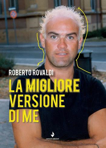 La migliore versione di me - Roberto Rovaldi - Libro Venturaedizioni 2020 | Libraccio.it