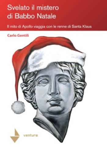 Svelato il mistero di Babbo Natale. Il mito di Apollo viaggia con le renne di Santa Klaus - Carlo Gentili - Libro Venturaedizioni 2019, Spiaggia libera | Libraccio.it