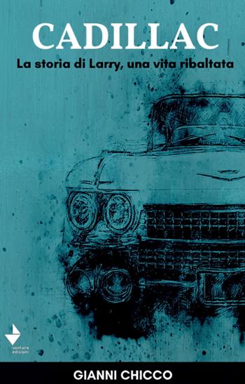 Cadillac. La storia di Larry, una vita ribaltata - Gianni Chicco - Libro Venturaedizioni 2020, Spiaggia libera | Libraccio.it