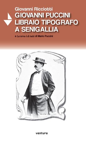 Giovanni Puccini libraio tipografo a Senigallia e «La terra è di tutti» di Mario Puccini - Giovanni Ricciotti - Libro Venturaedizioni 2020, Spiaggia libera | Libraccio.it