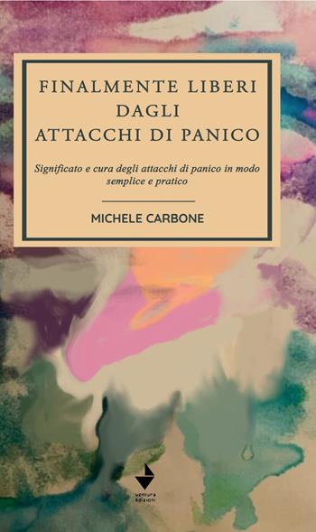 Finalmente liberi dagli attacchi di panico. Significato e cura degli attacchi di panico in modo semplice e pratico - Michele Carbone - Libro Venturaedizioni 2020, Spiaggia libera | Libraccio.it