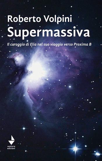 Supermassiva. Il coraggio di Elia nel suo viaggio verso Proxima B - Roberto Volpini - Libro Venturaedizioni 2021, Spiaggia libera | Libraccio.it