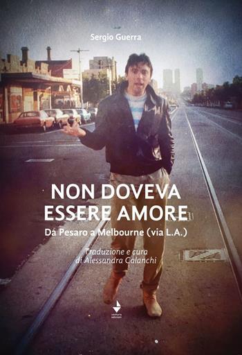 Non doveva essere amore. Da Pesaro a Melbourne (via L.A.). Ediz. italiana e inglese - Sergio Guerra - Libro Venturaedizioni 2020, Parole madri | Libraccio.it