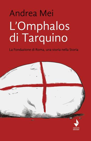 L'Omphalos di Tarquino. La Fondazione di Roma, una storia nella Storia - Andrea Mei - Libro Venturaedizioni 2021, Spiaggia libera | Libraccio.it