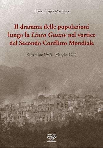 Il dramma delle popolazioni lungo la linea Gustav nel vortice del secondo conflitto mondiale. Settembre 1943-maggio 1944 - Carlo Biagio Massimo - Libro Pasquale D'Arco 2019 | Libraccio.it