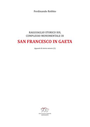 Ragguaglio storico sul complesso monumentale di San Francesco in Gaeta. Vol. 1: Appunti di storia minore. - Ferdinando Robbio - Libro Pasquale D'Arco 2021 | Libraccio.it