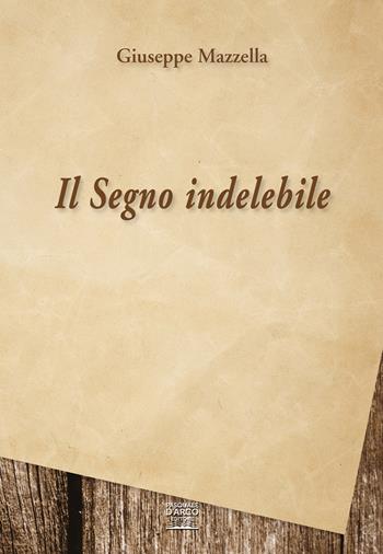 Il segno indelebile - Giuseppe Mazzella - Libro Pasquale D'Arco 2024 | Libraccio.it