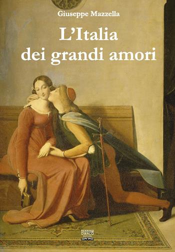L'Italia dei grandi amori - Giuseppe Mazzella - Libro Pasquale D'Arco 2023 | Libraccio.it