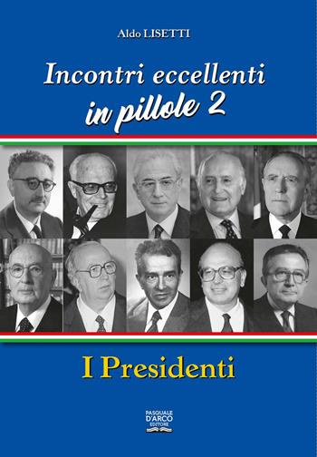 Incontri eccellenti in pillole. Vol. 2: I presidenti - Aldo Lisetti - Libro Pasquale D'Arco 2024 | Libraccio.it