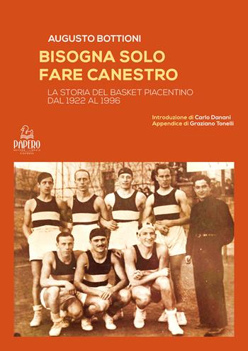 Bisogna solo fare canestro. La storia del basket piacentino dal 1922 al 1996 - Augusto Bottioni - Libro Papero Editore 2023, Extra omnes | Libraccio.it