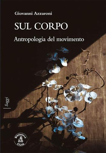Sul corpo. Antropologia del movimento - Giovanni Azzaroni - Libro Biblioteca Clueb 2020, Saggi | Libraccio.it