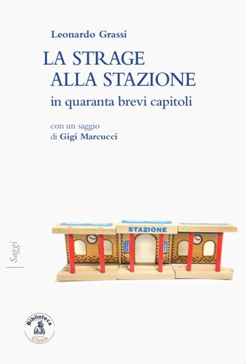 La strage alla stazione in quaranta brevi capitoli - Leonardo Grassi - Libro Biblioteca Clueb 2020, Saggi | Libraccio.it