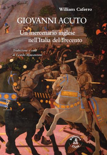 Giovanni Acuto. Un mercenario inglese nell'Italia del Trecento - William Caferro - Libro Biblioteca Clueb 2020, Saggi | Libraccio.it