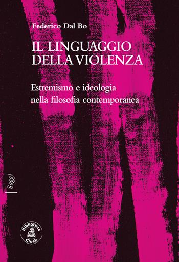Il linguaggio della violenza. Estremismo e ideologia nella filosofia contemporanea - Federico Dal Bo - Libro Biblioteca Clueb 2020, Saggi | Libraccio.it
