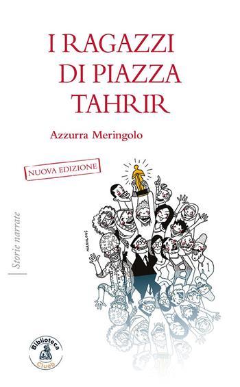 I ragazzi di piazza Tahrir - Azzurra Meringolo - Libro Biblioteca Clueb 2020, Storie narrate | Libraccio.it