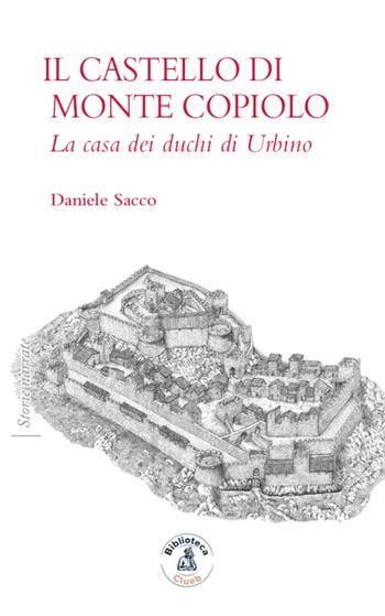 Il castello di Monte Copiolo. La casa dei duchi di Urbino - Daniele Sacco - Libro Biblioteca Clueb 2020, Storie narrate | Libraccio.it