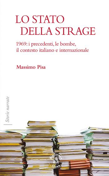 Lo Stato della strage. 1969: i precedenti, le bombe, il contesto italiano e internazionale - Massimo Pisa - Libro Biblioteca Clueb 2020, Storie narrate | Libraccio.it