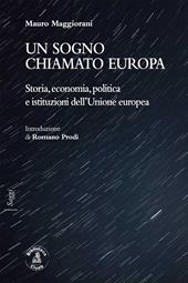 Un sogno chiamato Europa. Storia, economia, politica e istituzioni dell'Unione europea