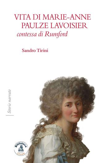 Vita di Marie-Anne Paulze Lavoisier, contessa di Rumford - Sandro Tirini - Libro Biblioteca Clueb 2021, Storie narrate | Libraccio.it