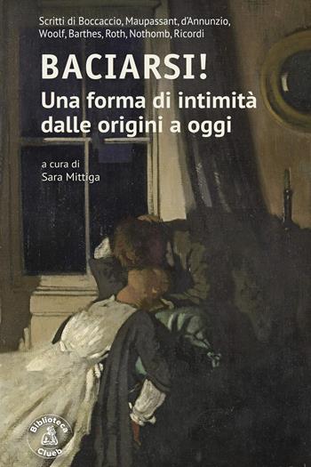Baciarsi! Una forma di intimità dalle origini a oggi. Scritti di Boccaccio, Maupassant, d'Annunzio, Woolf, Barthes, Roth, Nothomb, Ricordi - Mittiga - Libro Biblioteca Clueb 2021, Salmagundi | Libraccio.it