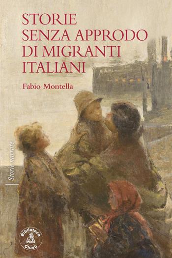 Storie senza approdo di migranti italiani - Fabio Montella - Libro Biblioteca Clueb 2021, Storie narrate | Libraccio.it