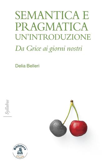 Semantica e pragmatica. Un'introduzione. Da Grice ai giorni nostri - Delia Belleri - Libro Biblioteca Clueb 2021, Syllabus | Libraccio.it