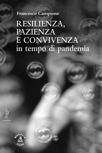 Resilienza, pazienza e convivenza in tempo di pandemia - Francesco Campione - Libro Biblioteca Clueb 2021, Saggi | Libraccio.it