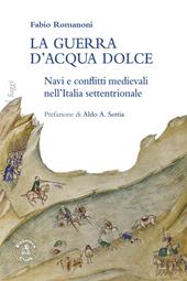 La guerra d’acqua dolce. Navi e conflitti medievali nell'Italia settentrionale