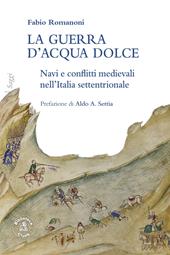 La guerra d’acqua dolce. Navi e conflitti medievali nell'Italia settentrionale