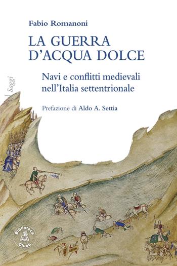 La guerra d’acqua dolce. Navi e conflitti medievali nell'Italia settentrionale - Fabio Romanoni - Libro Biblioteca Clueb 2023, Saggi | Libraccio.it