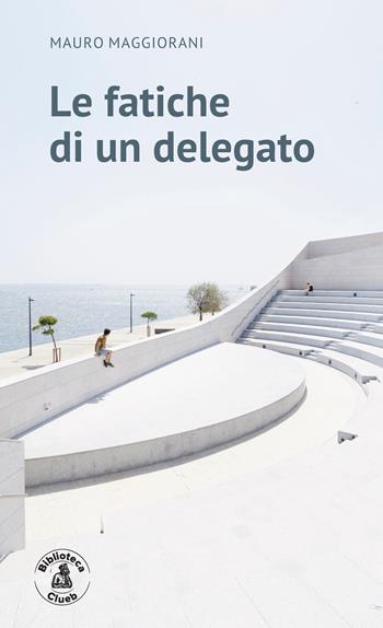 Le fatiche di un delegato - Mauro Maggiorani - Libro Biblioteca Clueb 2022, Salmagundi | Libraccio.it