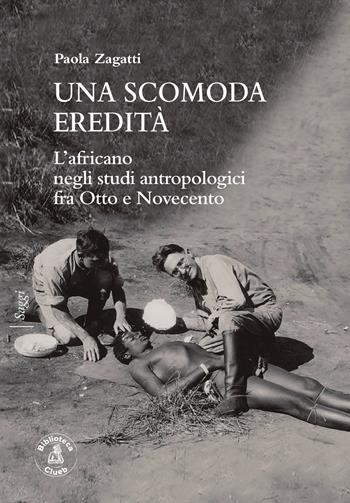 Una scomoda eredità. L'africano negli studi antropologici fra Otto e Novecento - Paola Zagatti - Libro Biblioteca Clueb 2025, Saggi | Libraccio.it