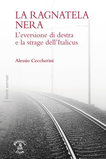 La ragnatela nera. L'eversione di destra e la strage dell'Italicus - Alessio Ceccherini - Libro Biblioteca Clueb 2024, Storie narrate | Libraccio.it