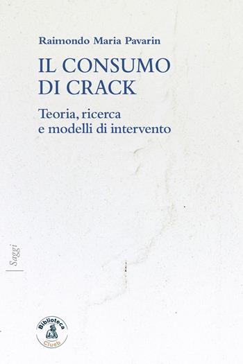 Il consumo di crack. Teoria, ricerca, modelli d'intervento - Raimondo Maria Pavarin - Libro Biblioteca Clueb 2025, Saggi | Libraccio.it
