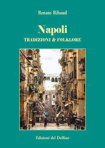 Napoli. Tradizione & folklore - Renato Ribaud - Libro Edizioni del Delfino 2019, Arte e folklore | Libraccio.it