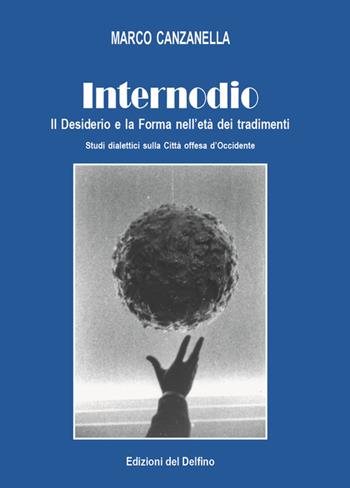 Internodio. Il desiderio e la forma nell'età dei tradimenti - Marco Canzanella - Libro Edizioni del Delfino 2020 | Libraccio.it