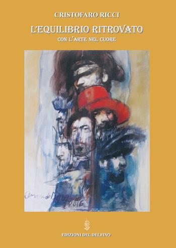 L' equilibrio ritrovato. Con l'arte nel cuore - Cristofaro Ricci - Libro Edizioni del Delfino 2022 | Libraccio.it