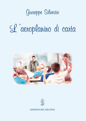 L' aeroplanino di carta - Giuseppe Silvestri - Libro Edizioni del Delfino 2021 | Libraccio.it