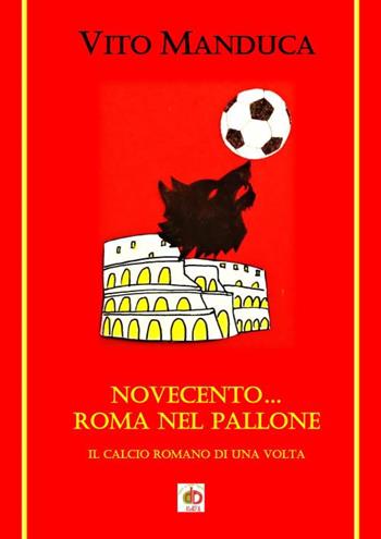 Novecento... Roma nel pallone. Il calcio romano di una volta - Vito Manduca - Libro Edda Edizioni 2020, Edda e i saggi | Libraccio.it